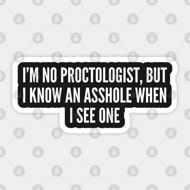 Funny Insult - I'm No Proctologist - Funny Joke Statement Humor Slogan Sticker by sillyslogans